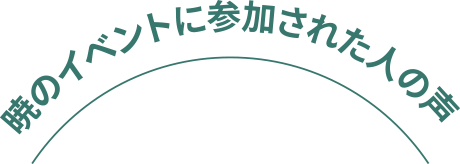 暁のイベントに参加された人の声